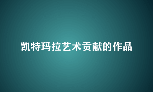 凯特玛拉艺术贡献的作品