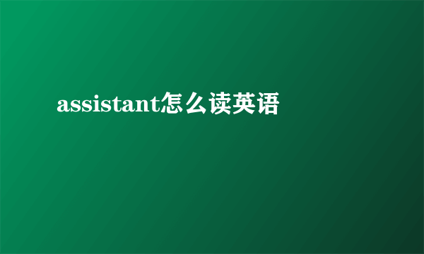 assistant怎么读英语