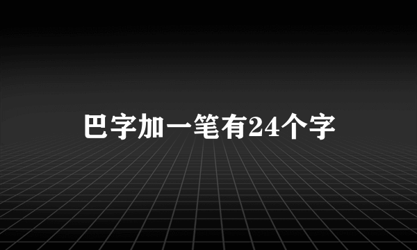 巴字加一笔有24个字