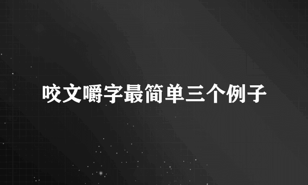咬文嚼字最简单三个例子