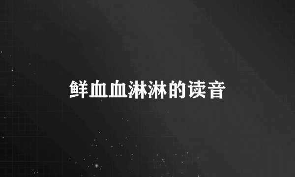 鲜血血淋淋的读音