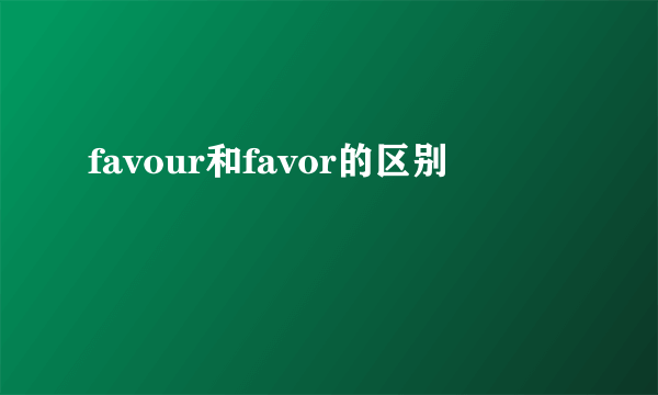 favour和favor的区别