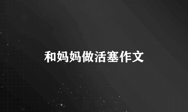 和妈妈做活塞作文