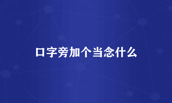 口字旁加个当念什么