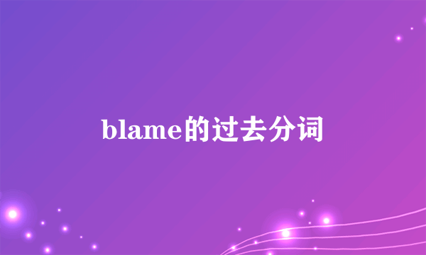 blame的过去分词