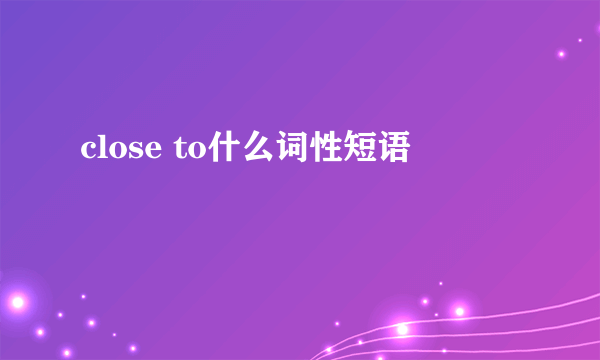 close to什么词性短语