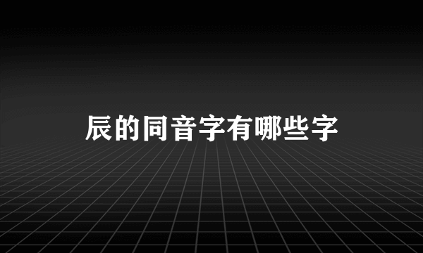 辰的同音字有哪些字