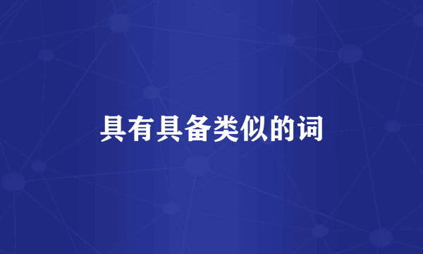 具有具备类似的词