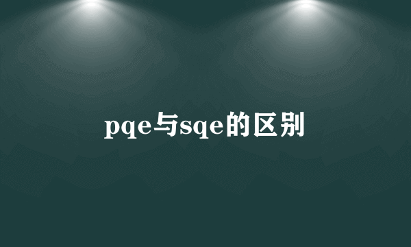 pqe与sqe的区别
