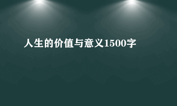 人生的价值与意义1500字