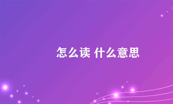 罖亽怎么读 什么意思
