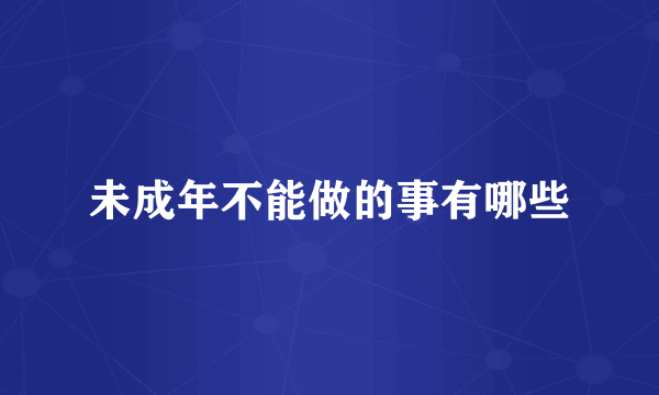 未成年不能做的事有哪些
