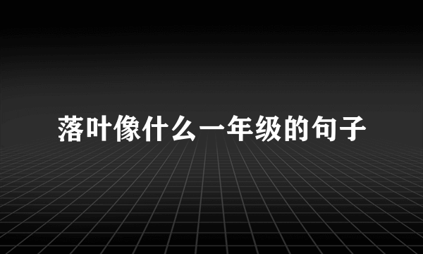 落叶像什么一年级的句子