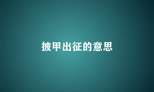 披甲出征的意思