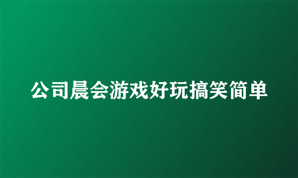 公司晨会游戏好玩搞笑简单