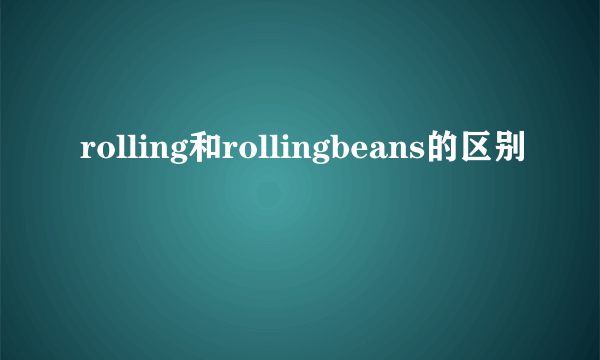 rolling和rollingbeans的区别