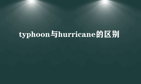 typhoon与hurricane的区别