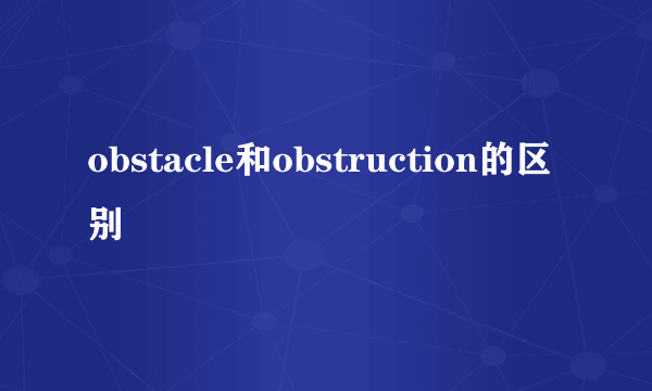obstacle和obstruction的区别