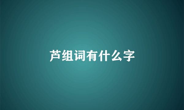 芦组词有什么字