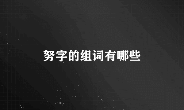 努字的组词有哪些