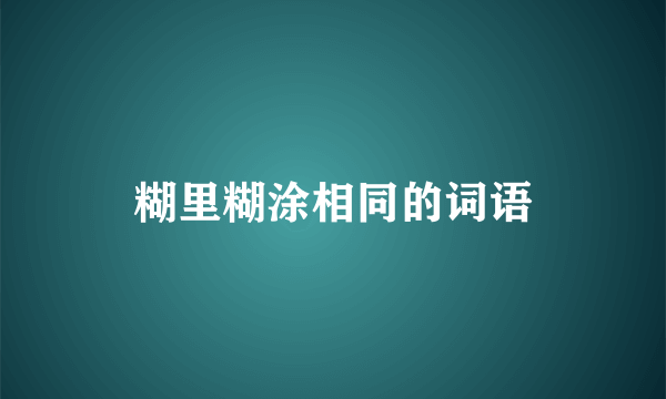 糊里糊涂相同的词语