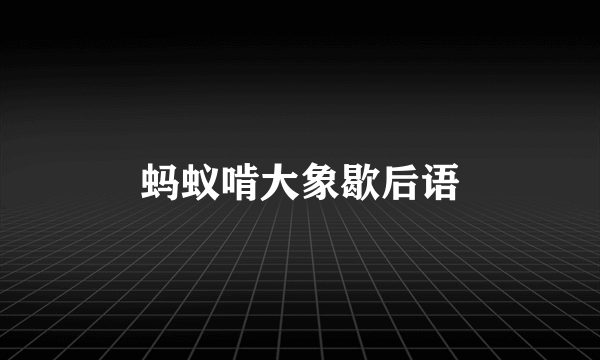 蚂蚁啃大象歇后语