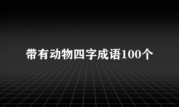 带有动物四字成语100个