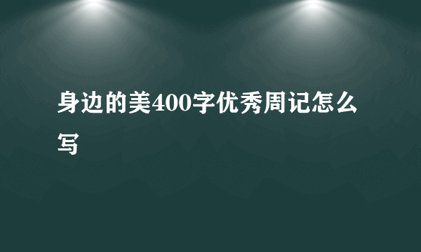 身边的美400字优秀周记怎么写