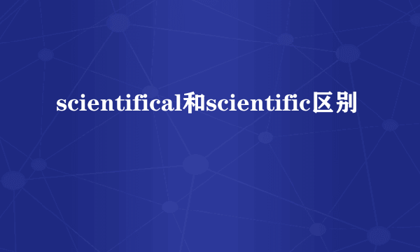 scientifical和scientific区别
