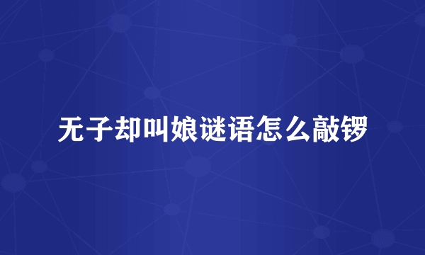 无子却叫娘谜语怎么敲锣