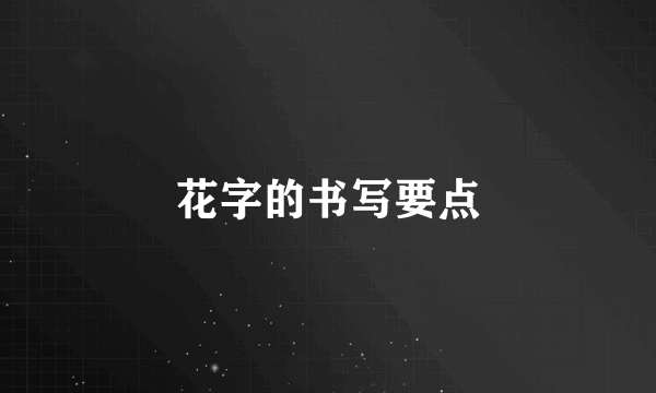 花字的书写要点