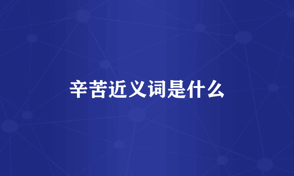 辛苦近义词是什么