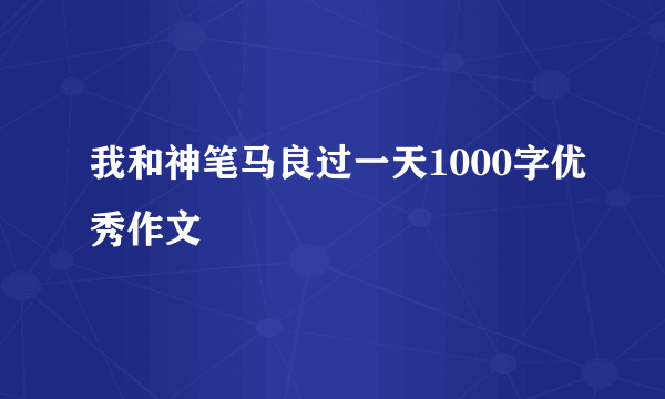 我和神笔马良过一天1000字优秀作文