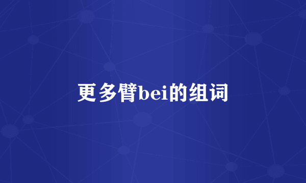 更多臂bei的组词