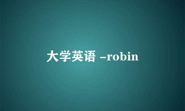 大学英语 -robin