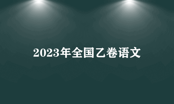 2023年全国乙卷语文