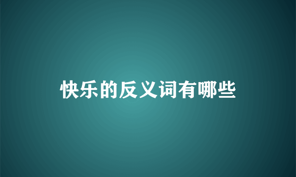 快乐的反义词有哪些