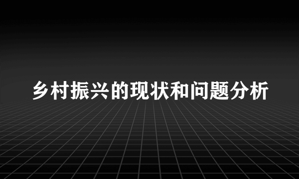 乡村振兴的现状和问题分析