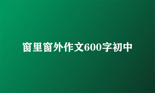 窗里窗外作文600字初中