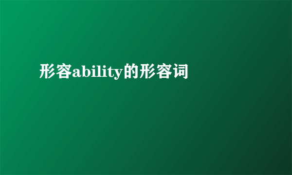 形容ability的形容词