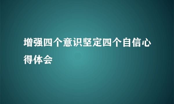 增强四个意识坚定四个自信心得体会