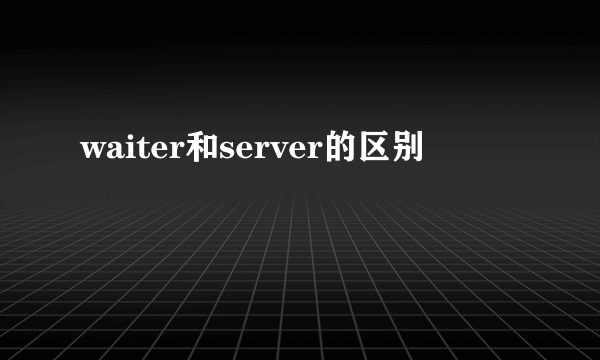 waiter和server的区别