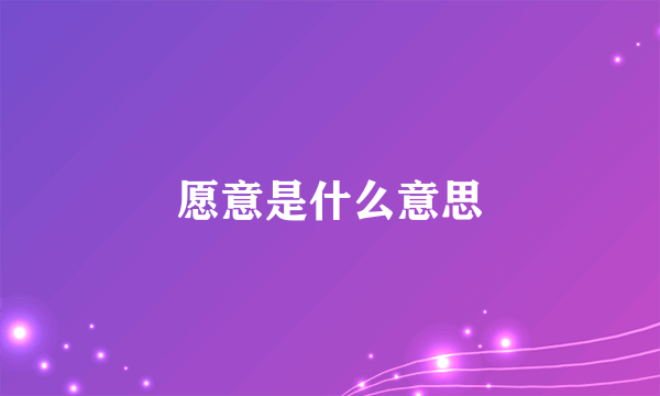 愿意是什么意思