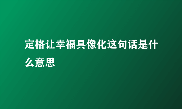 定格让幸福具像化这句话是什么意思