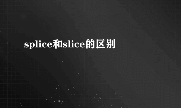 splice和slice的区别