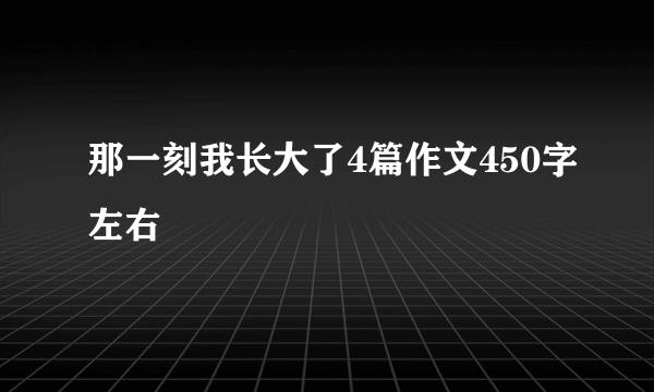 那一刻我长大了4篇作文450字左右