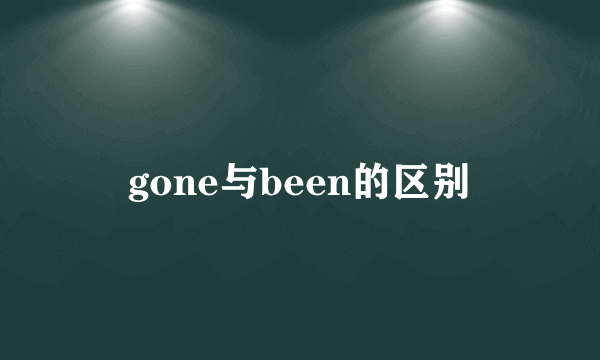 gone与been的区别