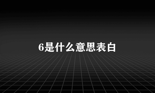 6是什么意思表白