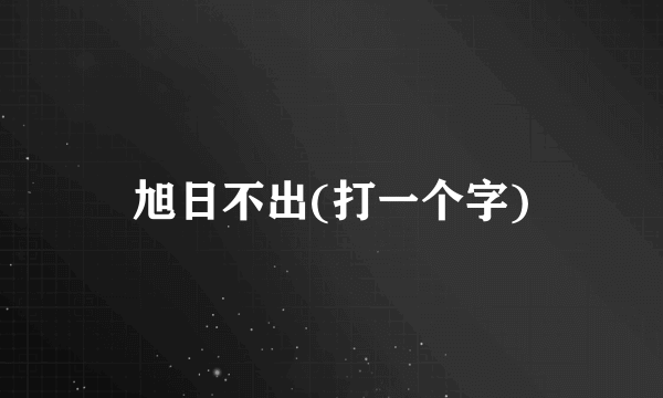 旭日不出(打一个字)