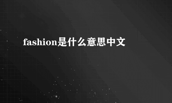fashion是什么意思中文